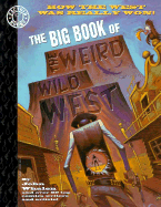 The Big Book of the Weird Wild West: How the West Was Really Won!