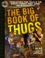 The Big Book of Thugs: Tough as Nails True Tales of the World's Baddest Mobs, Gangs, and Ne'er Do Wells!