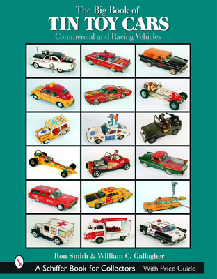 The Big Book of Tin Toy Cars: Commercial and Racing Vehicles: Commercial and Racing Vehicles - Smith, Ron, Professor