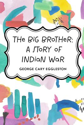 The Big Brother: A Story of Indian War - Eggleston, George Cary