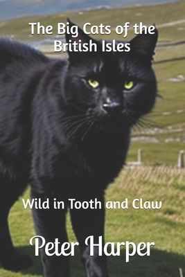 The Big Cats of the British Isles: Wild in Tooth and Claw - Harper, Peter