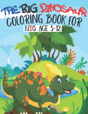 The Big Dinosaur Coloring Book For Kids Age 5-12: A Fun Dinosaur Coloring Book for Toddlers.Keep your children busy and unleash their creativity with these easy to color large images created for kids of all ages. - Houle, Justine