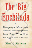 The Big Enchilada: Campaign Adventures with the Cockeyed Optimists from Texas Who Won the Biggest Prize in Politics - Stevens, Stuart