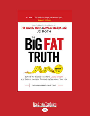 The Big Fat Truth: Behind-The-Scenes Secrets to Losing Weight and Gaining the Inner Strength to Transform Your Life - Roth, JD