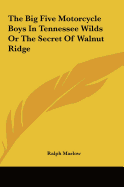 The Big Five Motorcycle Boys in Tennessee Wilds or the Secret of Walnut Ridge - Marlow, Ralph