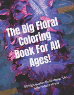 The big floral coloring book for all ages: 50 high quality floral designs to help reduce stress