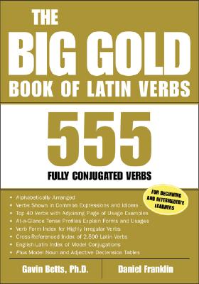 The Big Gold Book of Latin Verbs: 555 Fully Conjugated Verbs - Betts, Gavin, and Franklin, Dan