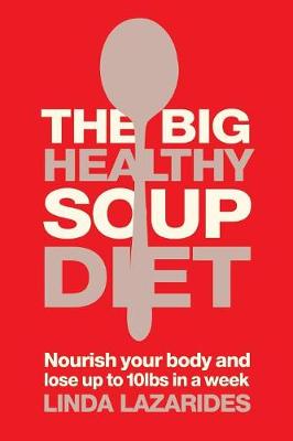 The Big Healthy Soup Diet: Nourish Your Body and Lose Up to 10lbs in a Week - Lazarides, Linda