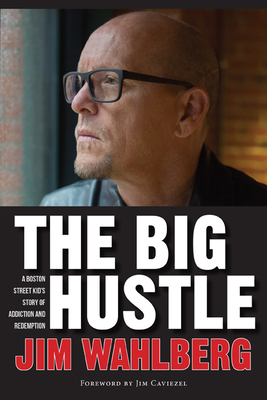 The Big Hustle: A Boston Street Kid's Story of Addiction and Redemption - Wahlberg, Jim, and Caviezel, James (Foreword by)