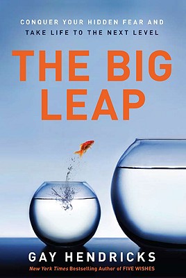 The Big Leap: Conquer Your Hidden Fear and Take Life to the Next Level - Hendricks, Gay, Dr., PH D