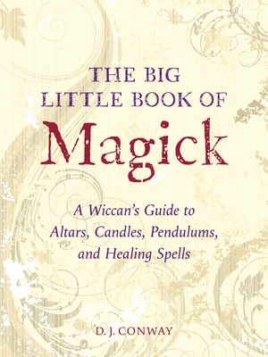 The Big Little Book of Magick: A Wiccan's Guide to Altars, Candles, Pendulums, and Healing Spells - Conway, D J