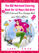 The BIG Mermaid Coloring Book for 10 Years Old Girls: 100 Cute and Fun Images that your kid will love