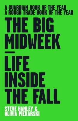 The Big Midweek: Life Inside the Fall - Hanley, Steve, and Piekarski, Olivia