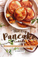 The Big Pancake Cookbook: Creative Pancakes That Are Perfect for Every Day