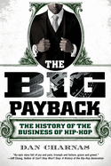 The Big Payback: The Big Payback: The History of the Business of Hip-Hop