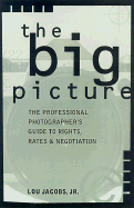 The Big Picture: The Professional Photographer's Guide to Rights, Rates & Negotiation - Jacobs, Lou, Jr., and Lane, Megan (Editor)