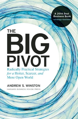 The Big Pivot: Radically Practical Strategies for a Hotter, Scarcer, and More Open World - Winston, Andrew S