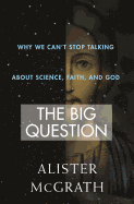 The Big Question: Why We Can't Stop Talking about Science, Faith and God