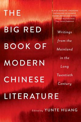 The Big Red Book of Modern Chinese Literature: Writings from the Mainland in the Long Twentieth Century - Huang, Yunte (Editor)