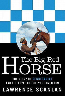 The Big Red Horse: The Story of Secretariat and the Loyal Groom Who Loved Him - Scanlan, Lawrence