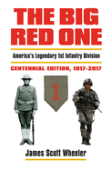 The Big Red One: America's Legendary 1st Infantry Division, Centennial Edition, 1917-2017