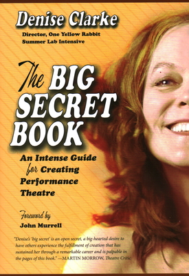 The Big Secret Book: An Intense Guide for Creating Performance Theatre - Clarke, Denise, and Murrell, John (Foreword by)