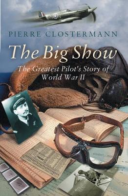 The Big Show: The Greatest Pilot's Story of World War II - Clostermann, Pierre