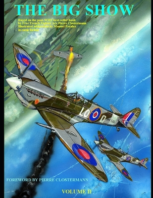 The Big Show Volume II: Based on the post-WW2 best-selling book by Free French Fighter Ace Pierre Clostermann- illustrated by Manuel Perales in Comic format-Foreword by Pierre Clostermann - Clostermann, Pierre (Narrator), and Perales, Manuel