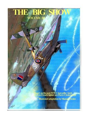 The Big Show Volume III: Illustrated adaptation of WW2 post-war best-seller book by Free French fighter ace Pierre Clostermann who served in the R.A.F - Clostermann, Pierre, and Perales, Manuel