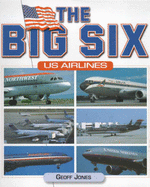 The Big Six U.S. Airlines - Jones, Geoffrey P.