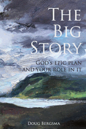 The Big Story: God's Epic Plan and Your Role in It