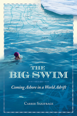 The Big Swim: Coming Ashore in a World Adrift - Saxifrage, Carrie