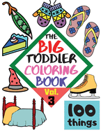 The BIG Toddler Coloring Book - 100 things - Vol. 3 - 100 Coloring Pages! Easy, LARGE, GIANT Simple Pictures. Early Learning. Coloring Books for Toddlers, Preschool and Kindergarten, Kids Ages 2-4.