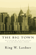 The Big Town: How I and the Mrs. Go to New York City to See Life and Get Katie a Husband - Lardner, Ring W