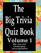 The Big Trivia Quiz Book, Volume 1: 800 Questions, Teasers, and Stumpers For When You Have Nothing But Time Paperback - 800 MORE Fun and Challenging Trivia