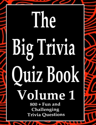 The Big Trivia Quiz Book, Volume 1: 800 Questions, Teasers, and Stumpers For When You Have Nothing But Time Paperback - 800 MORE Fun and Challenging Trivia - Ts