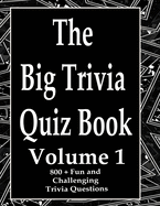 The Big Trivia Quiz Book, Volume 1: 800 Questions, Teasers, and Stumpers For When You Have Nothing But Time Paperback - 800 MORE Fun and Challenging Trivia