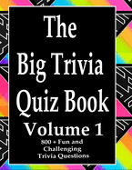 The Big Trivia Quiz Book, Volume 1: 800 Questions, Teasers, and Stumpers For When You Have Nothing But Time Paperback - 800 MORE Fun and Challenging Trivia