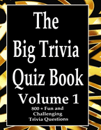 The Big Trivia Quiz Book, Volume 1: 800 Questions, Teasers, and Stumpers For When You Have Nothing But Time Paperback - 800 MORE Fun and Challenging Trivia