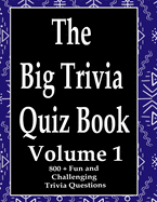 The Big Trivia Quiz Book, Volume 1: 800 Questions, Teasers, and Stumpers For When You Have Nothing But Time Paperback - 800 MORE Fun and Challenging Trivia