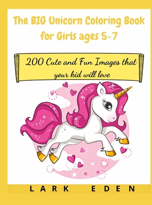 The BIG Unicorn Coloring Book for Girls ages 5-7: 200 Cute and Fun Images that your kid will love - Eden, Lark