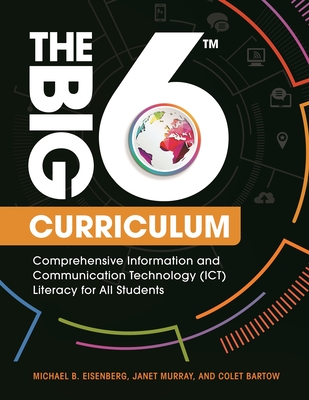 The Big6 Curriculum: Comprehensive Information and Communication Technology (ICT) Literacy for All Students - Eisenberg, Michael B., and Murray, Janet, and Bartow, Colet