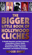 The Bigger Little Book of Hollywood Clichaes: a Greatly Expanded and Much Improved Compendium of Movie Clichaes, Stereotypes, Obligatory Scenes, Hackneyed Formulas, Shopworn Conventions and Outdated Archetypes