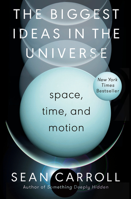 The Biggest Ideas in the Universe: Space, Time, and Motion - Carroll, Sean