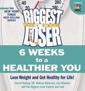 The Biggest Loser: 6 Weeks to a Healthier You: Lose Weight and Get Healthy for Life!