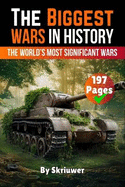 The Biggest Wars in History: The World's Most Significant Conflicts