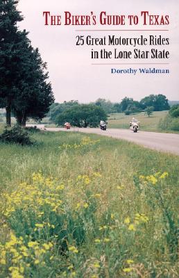 The Biker's Guide to Texas: 25 Great Motorcycle Rides in the Lone Star State - Waldman, Dorothy