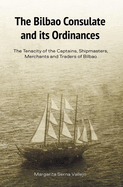 The Bilbao Consulate and Its Ordinances: The Tenacity of the Captains, Shipmasters, Merchants and Traders of Bilbao