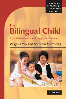 The Bilingual Child: Early Development and Language Contact - Yip, Virginia, and Matthews, Stephen