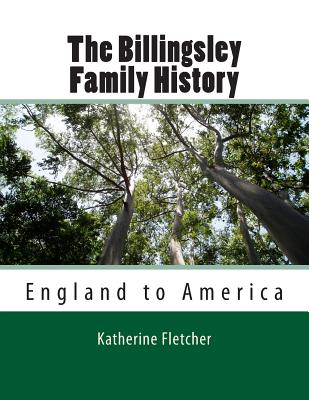 The Billingsley Family History: England to America - Fletcher, Katherine